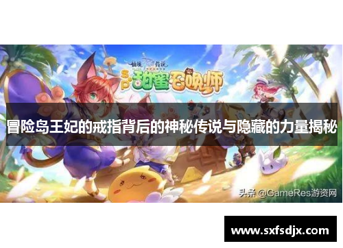 冒险岛王妃的戒指背后的神秘传说与隐藏的力量揭秘